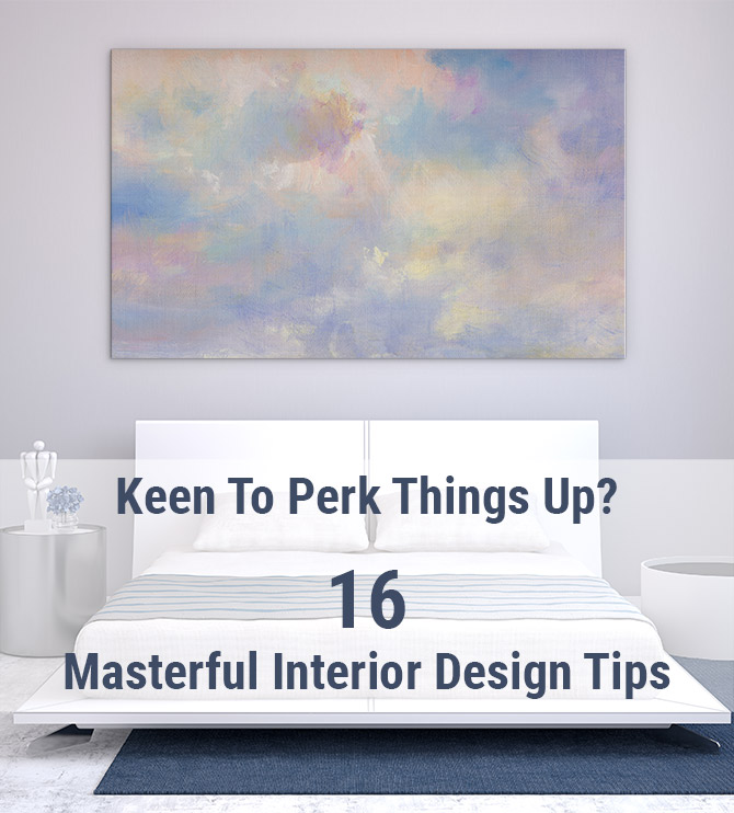 Keen To Perk Things Up? 16 Masterful Interior Design Tips